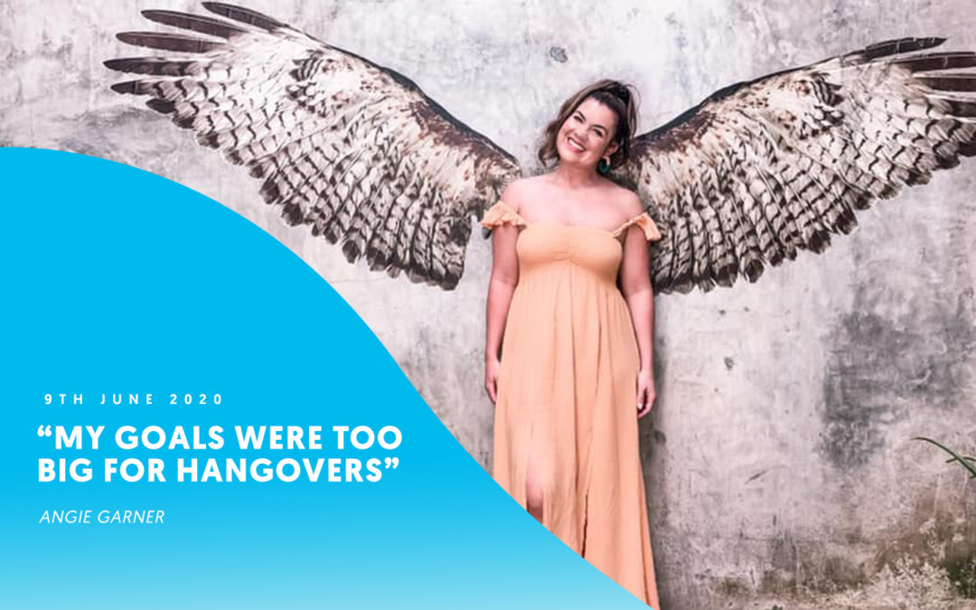 “My goals were too big for hangovers” – Angie Garner