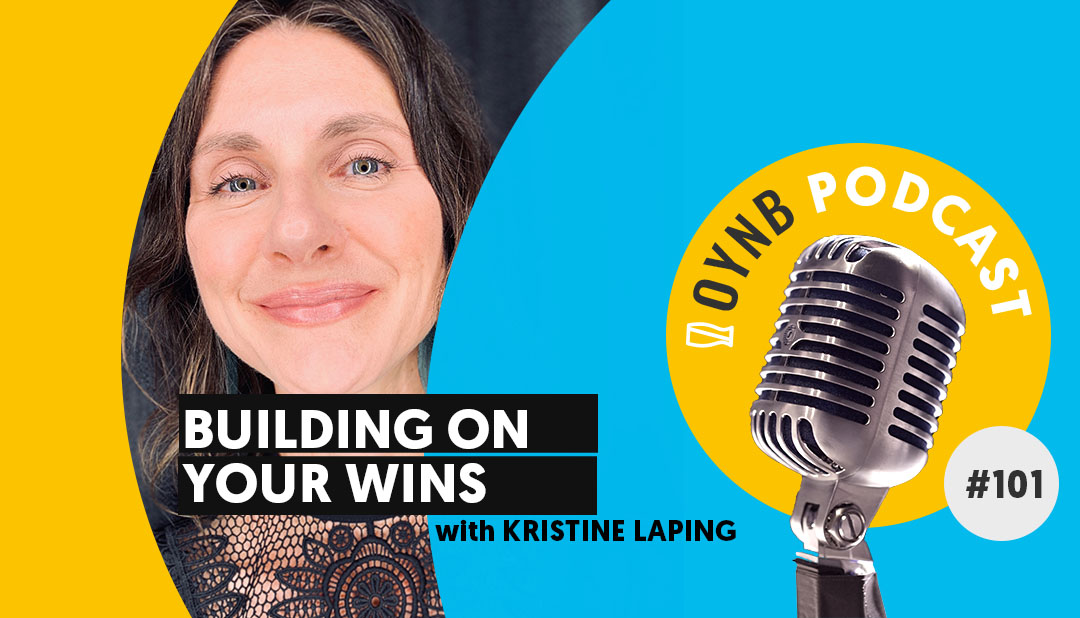 Building on Your Wins: Kristine Laping | OYNB 101