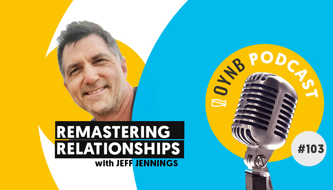 Remastering Relationships: Jeff Jennings | OYNB 103