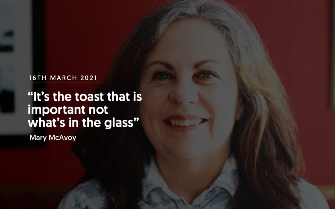 “It’s the toast that is important not what’s in the glass” – Mary McAvoy