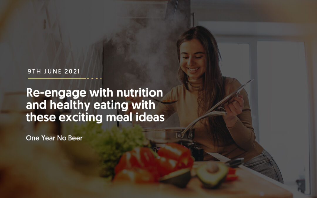 Re-engage with nutrition and healthy eating with these exciting meal ideas