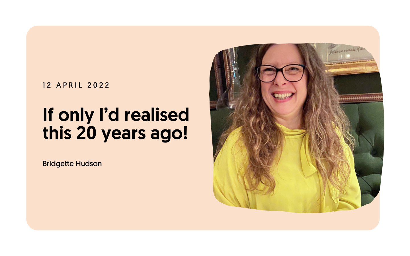 If only I’d realised this 20 years ago!—Bridgette Hudson-Farmer